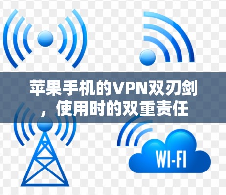 苹果手机的VPN双刃剑,使用时的双重责任 苹果手机的VPN双刃剑,使用时的双重责任