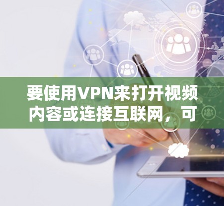 要使用VPN来打开视频内容或连接互联网,可以在手机或电脑上安装并使用VPN软件。以下是一个简单的方法来操作 要使用VPN来打开视频内容或连接互联网,可以在手机或电脑上安装并使用VPN软件。以下是一个简单的方法来操作