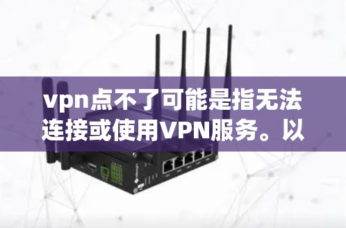 vpn点不了可能是指无法连接或使用VPN服务。以下是一些可能的解决方案