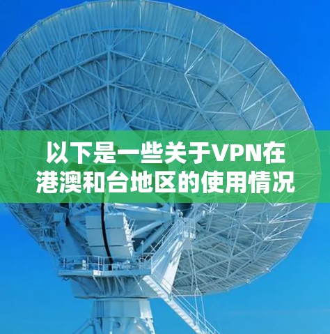 以下是一些关于VPN在港澳和台地区的使用情况