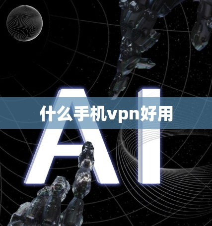 什么手机vpn好用 什么手机vpn好用