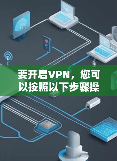 要开启VPN，您可以按照以下步骤操作