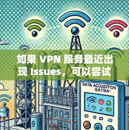如果 VPN 服务最近出现 Issues,可以尝试以下步骤解决问题 如果 VPN 服务最近出现 Issues,可以尝试以下步骤解决问题