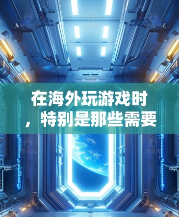在海外玩游戏时，特别是那些需要控制游戏安全和避免被其他玩家监控的场景，可以考虑使用 游戏内的VPN功能 或 游戏服务器的VPN设置。以下是一些通用的步骤和建议
