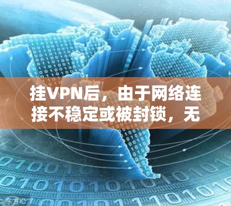 挂VPN后，由于网络连接不稳定或被封锁，无法访问大量网站。以下是挂VPN后如何安全访问网站的建议