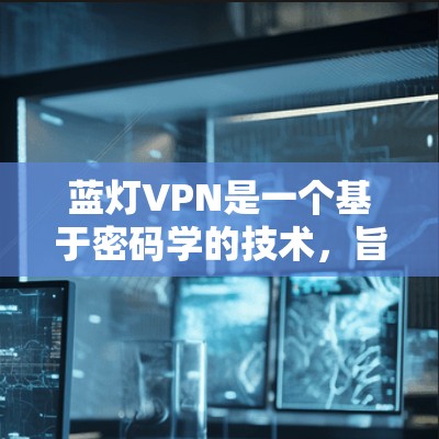 蓝灯VPN是一个基于密码学的技术,旨在提供安全的网络连接和远程办公服务。然而,蓝灯VPN的使用可能会受到政府监管的影响,具体取决于所在地区的法律法规。以下是一些可能引起蓝灯VPN使用限制的原因和建议 蓝灯VPN是一个基于密码学的技术,旨在提供安全的网络连接和远程办公服务。然而,蓝灯VPN的使用可能会受到政府监管的影响,具体取决于所在地区的法律法规。以下是一些可能引起蓝灯VPN使用限制的原因和建议