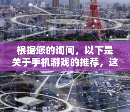 根据您的询问，以下是关于手机游戏的推荐，这些游戏在多个平台上有广泛的影响和玩家评价