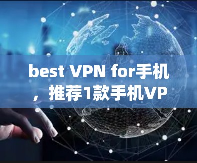 best VPN for手机，推荐1款手机VPN软件，让你的隐私更安心！