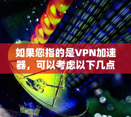 如果您指的是VPN加速器，可以考虑以下几点