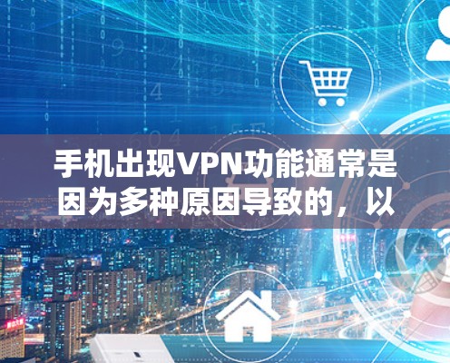 手机出现VPN功能通常是因为多种原因导致的，以下是一些可能的原因和解决步骤