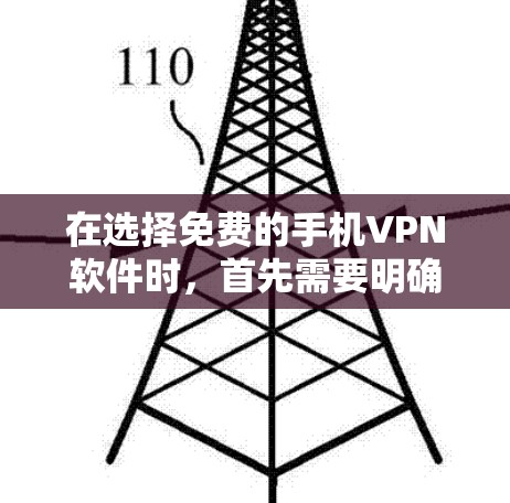 在选择免费的手机VPN软件时，首先需要明确自己的使用需求和设备情况。以下是一个有条理的推荐和建议