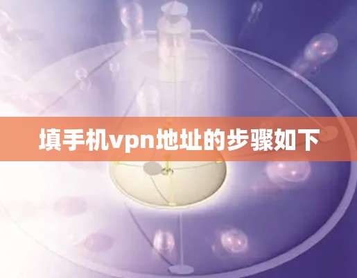 填手机vpn地址的步骤如下