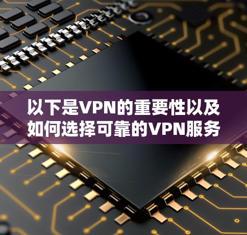以下是VPN的重要性以及如何选择可靠的VPN服务的建议