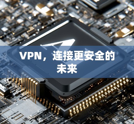 VPN，连接更安全的未来