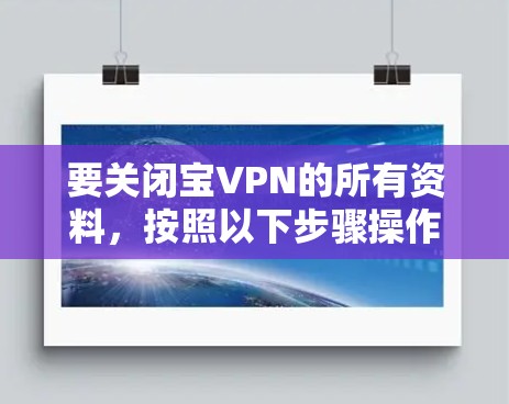 要关闭宝VPN的所有资料，按照以下步骤操作