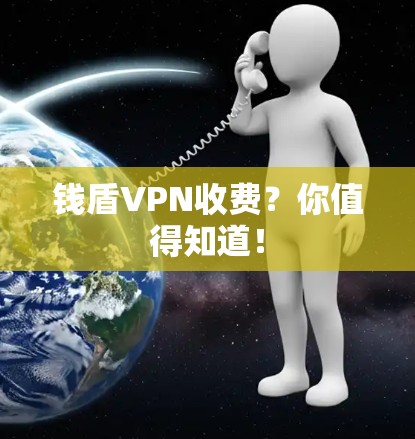 钱盾VPN收费？你值得知道！