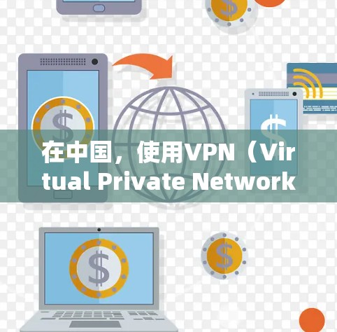 在中国，使用VPN（Virtual Private Network，虚拟网络包）是不被允许的，因为这涉及到网络服务的使用和管理，以及法律上的限制。以下是对 VPN 在中国是否还能使用的问题的详细分析
