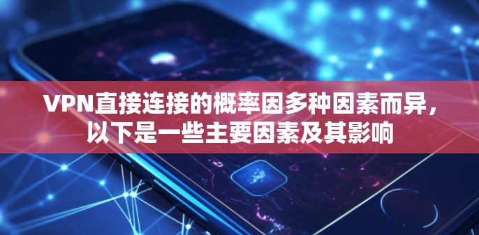 VPN直接连接的概率因多种因素而异，以下是一些主要因素及其影响