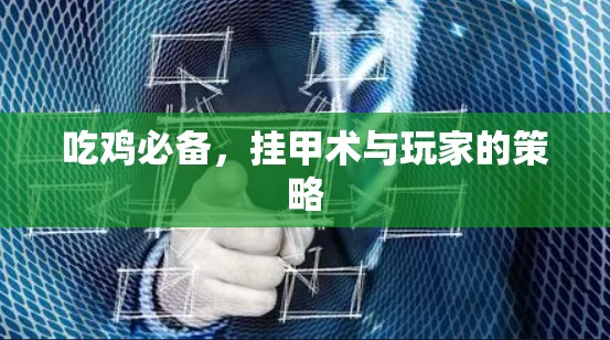 吃鸡必备,挂甲术与玩家的策略 吃鸡必备,挂甲术与玩家的策略