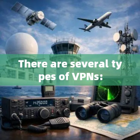 There are several types of VPNs: There are several types of VPNs:
