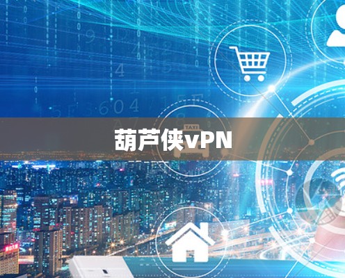 葫芦侠vPN 葫芦侠vPN