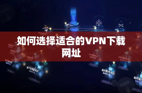 如何选择适合的VPN下载网址