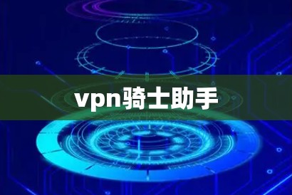 vpn骑士助手 vpn骑士助手