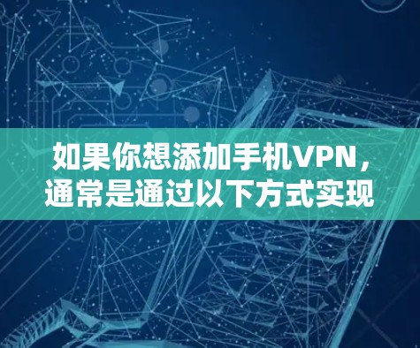 如果你想添加手机VPN,通常是通过以下方式实现 如果你想添加手机VPN,通常是通过以下方式实现