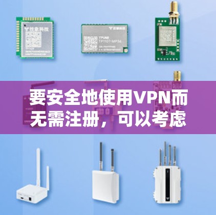 要安全地使用VPN而无需注册，可以考虑以下方法