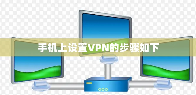 手机上设置VPN的步骤如下