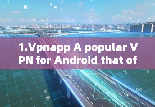 1.Vpnapp A popular VPN for Android that offers secure internet access.