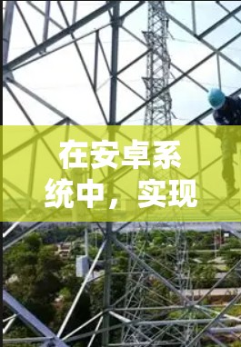 在安卓系统中,实现VPN主要通过以下步骤进行 在安卓系统中,实现VPN主要通过以下步骤进行