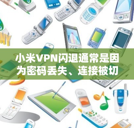 小米VPN闪退通常是因为密码丢失、连接被切断或其他问题。以下是一些步骤,帮助你恢复你的小米VPN连接 小米VPN闪退通常是因为密码丢失、连接被切断或其他问题。以下是一些步骤,帮助你恢复你的小米VPN连接