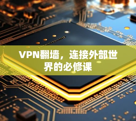 VPN翻墙,连接外部世界的必修课 VPN翻墙,连接外部世界的必修课