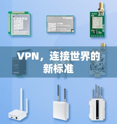 VPN,连接世界的新标准 VPN,连接世界的新标准