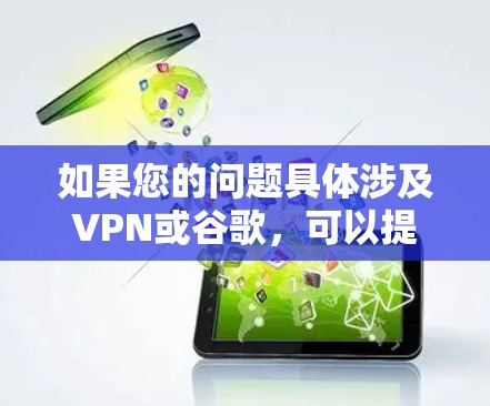 如果您的问题具体涉及VPN或谷歌，可以提供更多细节，我会尽力帮助您解答！