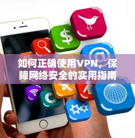 如何正确使用VPN，保障网络安全的实用指南
