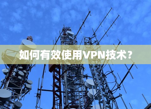 如何有效使用VPN技术？