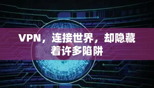 VPN,连接世界,却隐藏着许多陷阱 VPN,连接世界,却隐藏着许多陷阱