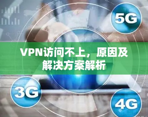 VPN访问不上,原因及解决方案解析 VPN访问不上,原因及解决方案解析