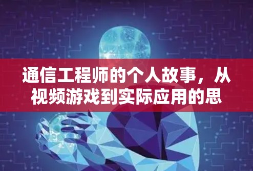 通信工程师的个人故事,从视频游戏到实际应用的思考 通信工程师的个人故事,从视频游戏到实际应用的思考