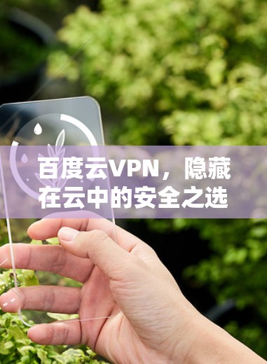 百度云VPN,隐藏在云中的安全之选 百度云VPN,隐藏在云中的安全之选