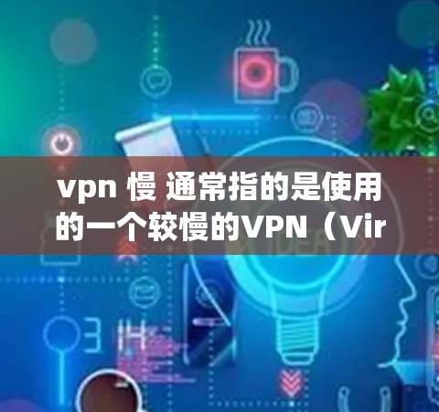 vpn 慢 通常指的是使用的一个较慢的VPN(Virtual Private Network)VPN是一种用于在互联网上提供加密连接的网络服务,通常用于保护敏感信息(如个人数据、银行账户等)的安全 vpn 慢 通常指的是使用的一个较慢的VPN(Virtual Private Network)VPN是一种用于在互联网上提供加密连接的网络服务,通常用于保护敏感信息(如个人数据、银行账户等)的安全