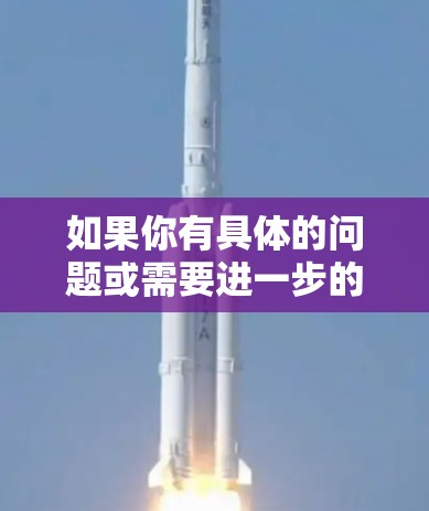 如果你有具体的问题或需要进一步的帮助,请提供更多信息 如果你有具体的问题或需要进一步的帮助,请提供更多信息