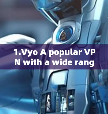 1.Vyo A popular VPN with a wide range of features.
