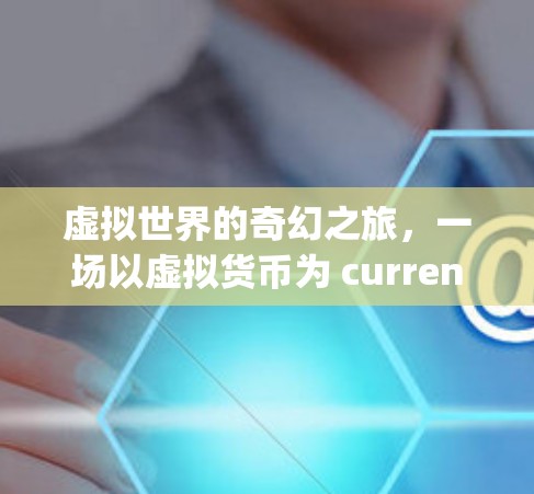 虚拟世界的奇幻之旅,一场以虚拟货币为 currency 的科技冒险 虚拟世界的奇幻之旅,一场以虚拟货币为 currency 的科技冒险