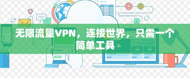 无限流量VPN,连接世界,只需一个简单工具 无限流量VPN,连接世界,只需一个简单工具