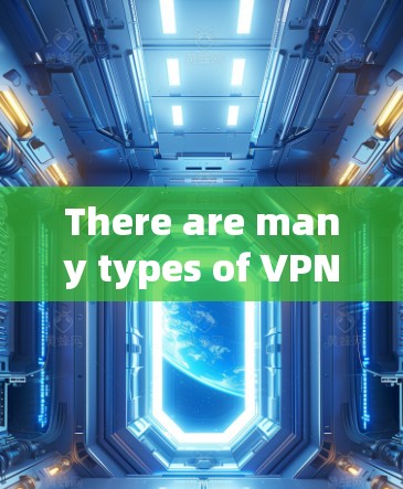 There are many types of VPNs,including: