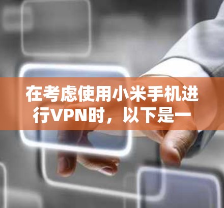 在考虑使用小米手机进行VPN时,以下是一些关键步骤和建议 在考虑使用小米手机进行VPN时,以下是一些关键步骤和建议
