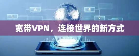 宽带VPN,连接世界的新方式 宽带VPN,连接世界的新方式